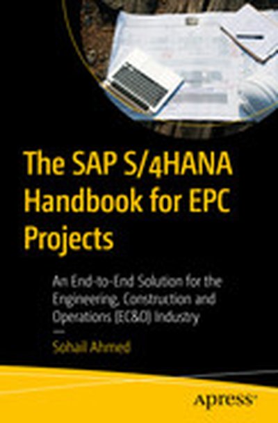 The SAP S/4HANA Handbook for EPC Projects: An End-to-End Solution for the Engineering, Construction and Operations (EC&O) Industry