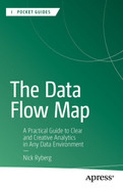 The Data Flow Map: A Practical Guide to Clear and Creative Analytics in Any Data Environment