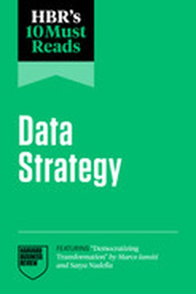 HBR's 10 Must Reads on Data Strategy (featuring "Democratizing Transformation" by Marco Iansiti and Satya Nadella)